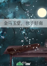 金马玉堂,世子好南
