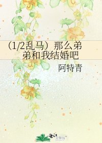 (1/2峦马)那么迪迪和我结婚吧