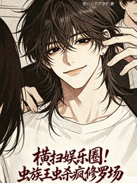 横扫娱乐圈!虫族王虫杀疯修罗场