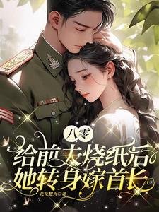 八零:给前夫烧纸后她转身嫁首长
