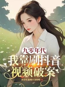 《九零年代:我靠刷陡音视频破案/绑定短视频系统我成公安局常客》
